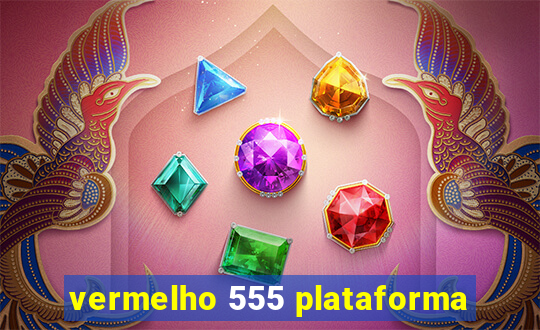 vermelho 555 plataforma