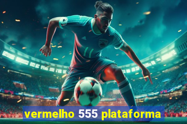 vermelho 555 plataforma