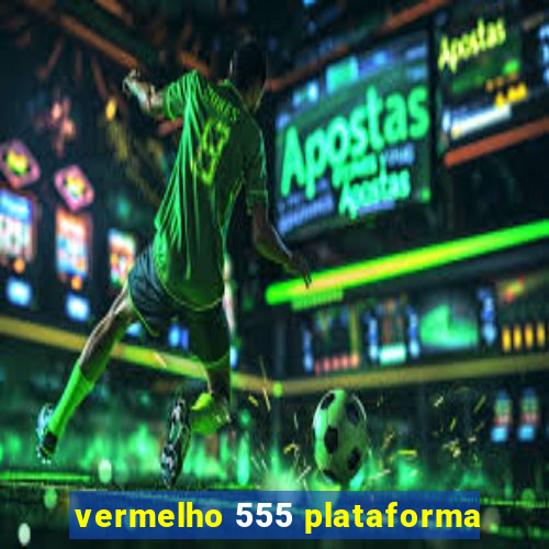 vermelho 555 plataforma