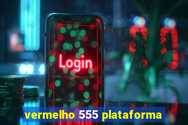 vermelho 555 plataforma