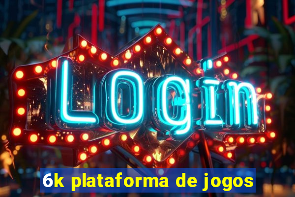 6k plataforma de jogos