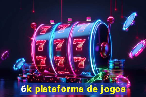 6k plataforma de jogos