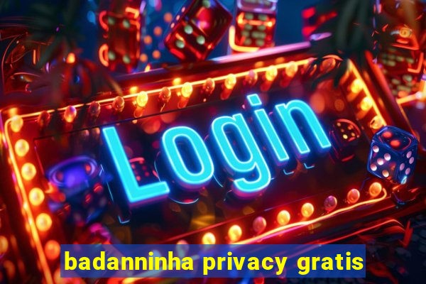 badanninha privacy gratis