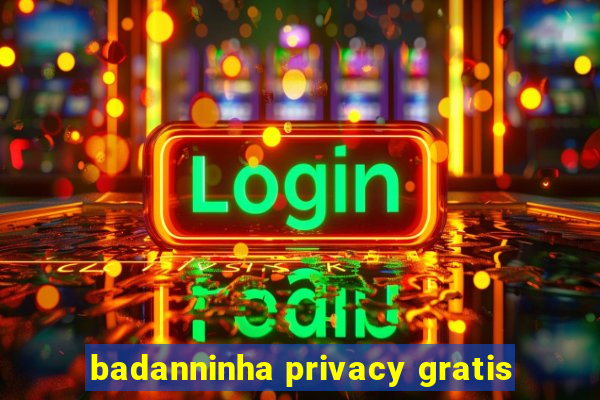 badanninha privacy gratis