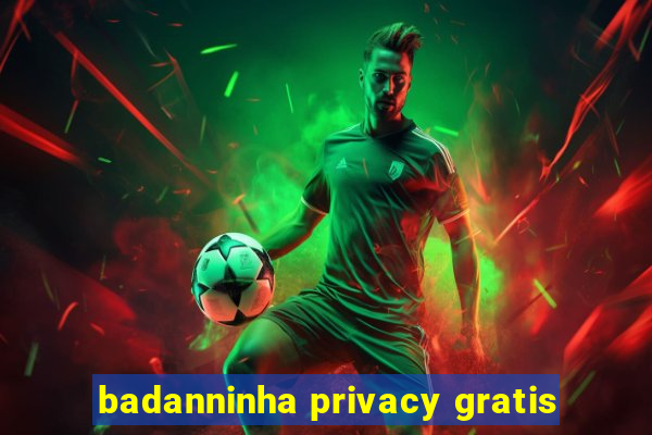 badanninha privacy gratis