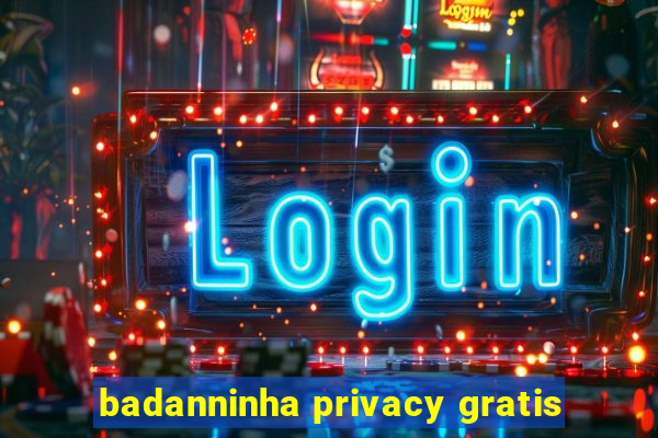 badanninha privacy gratis