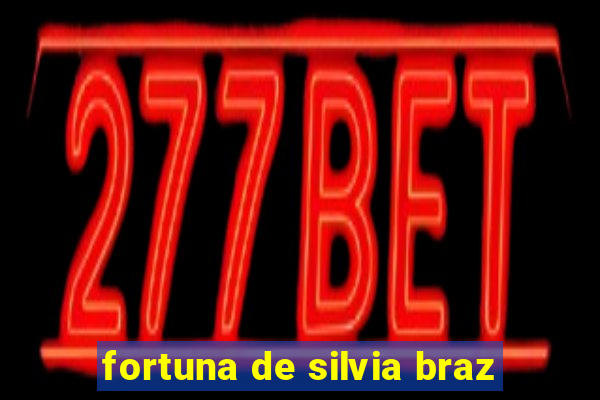 fortuna de silvia braz