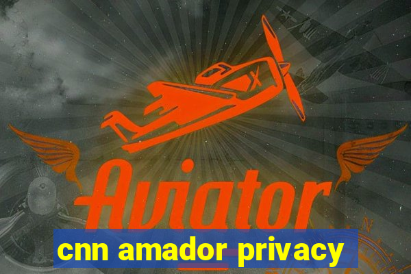 cnn amador privacy