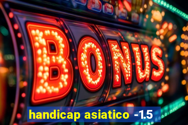 handicap asiatico -1.5