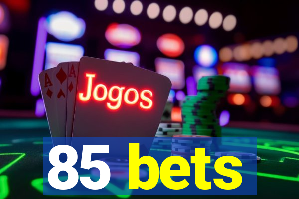 85 bets