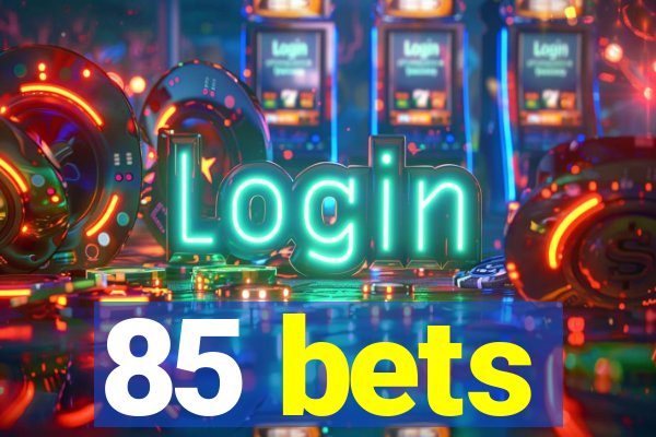 85 bets