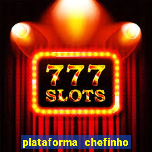 plataforma chefinho 777 bet