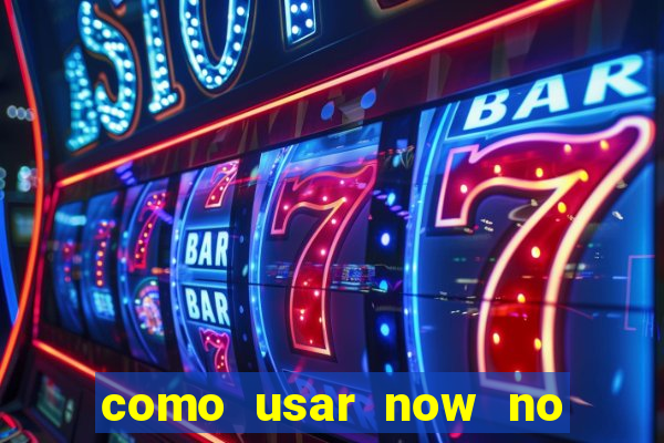 como usar now no big win