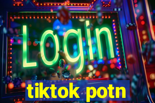 tiktok potn