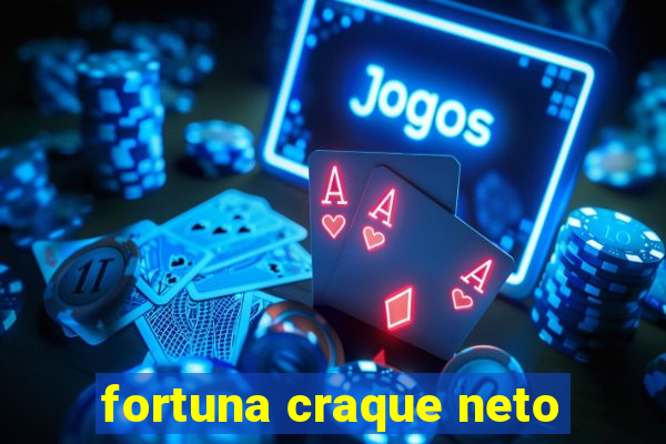 fortuna craque neto