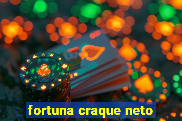 fortuna craque neto