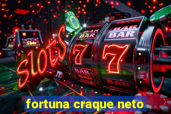 fortuna craque neto