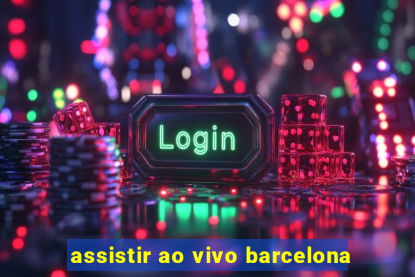 assistir ao vivo barcelona