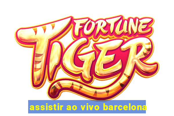 assistir ao vivo barcelona