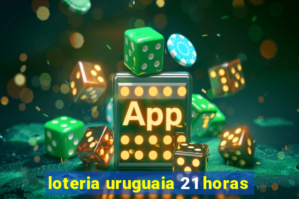 loteria uruguaia 21 horas