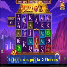 loteria uruguaia 21 horas