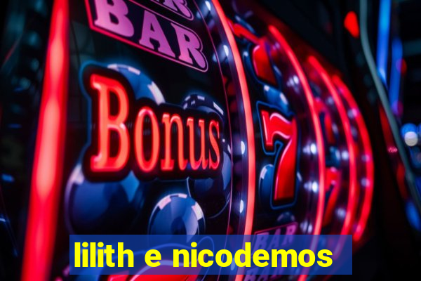 lilith e nicodemos