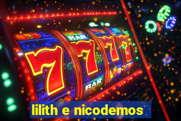 lilith e nicodemos