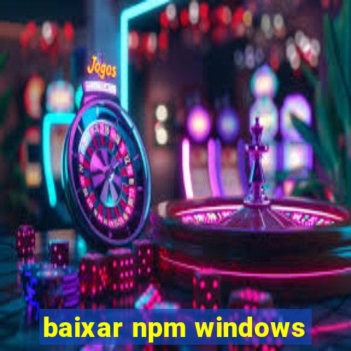 baixar npm windows