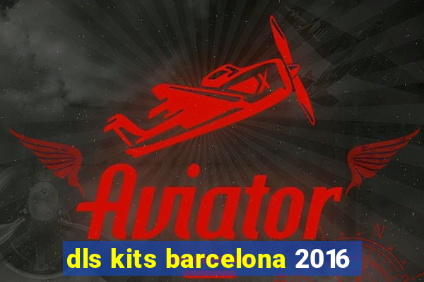 dls kits barcelona 2016