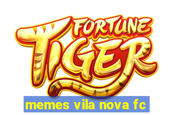 memes vila nova fc