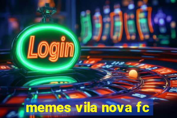 memes vila nova fc