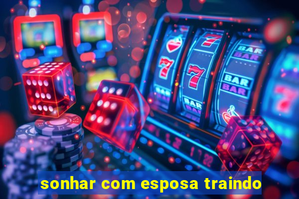 sonhar com esposa traindo