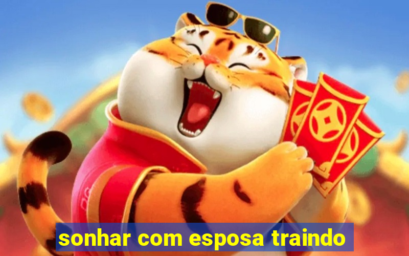 sonhar com esposa traindo