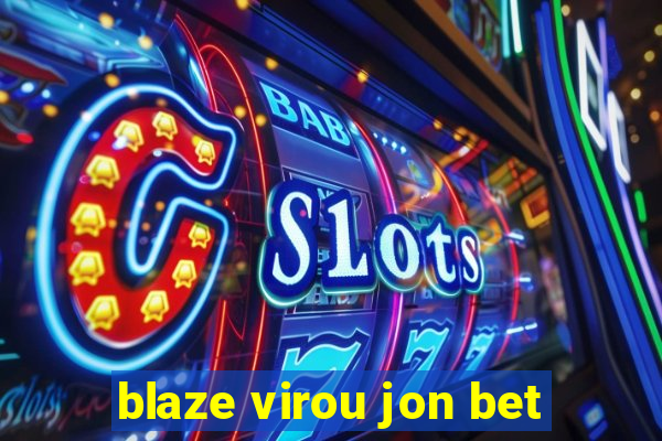 blaze virou jon bet