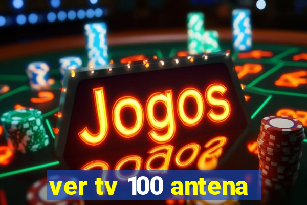 ver tv 100 antena