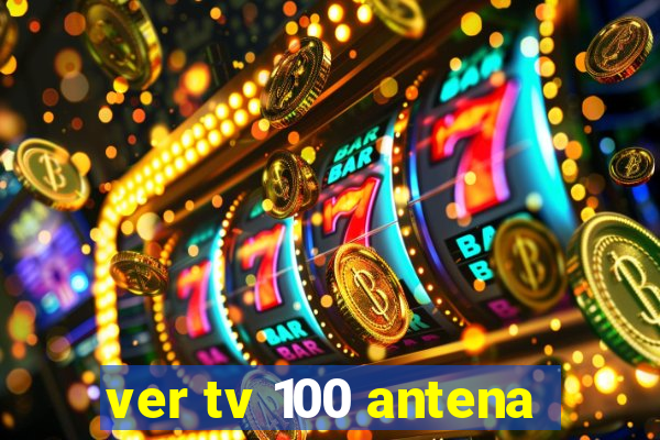 ver tv 100 antena