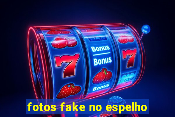 fotos fake no espelho