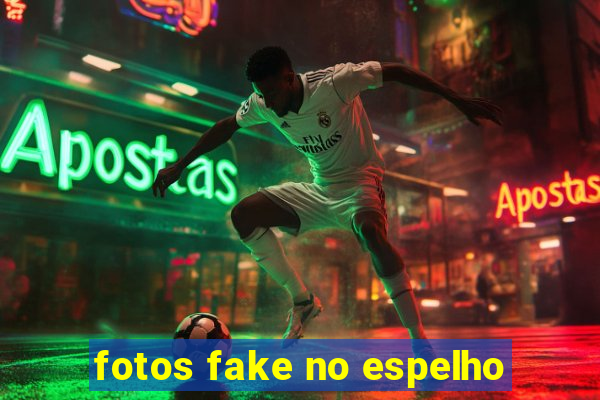 fotos fake no espelho