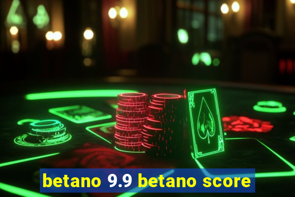 betano 9.9 betano score