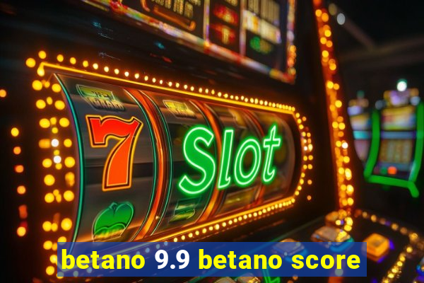 betano 9.9 betano score