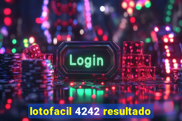 lotofacil 4242 resultado