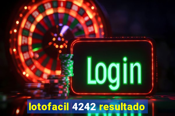 lotofacil 4242 resultado