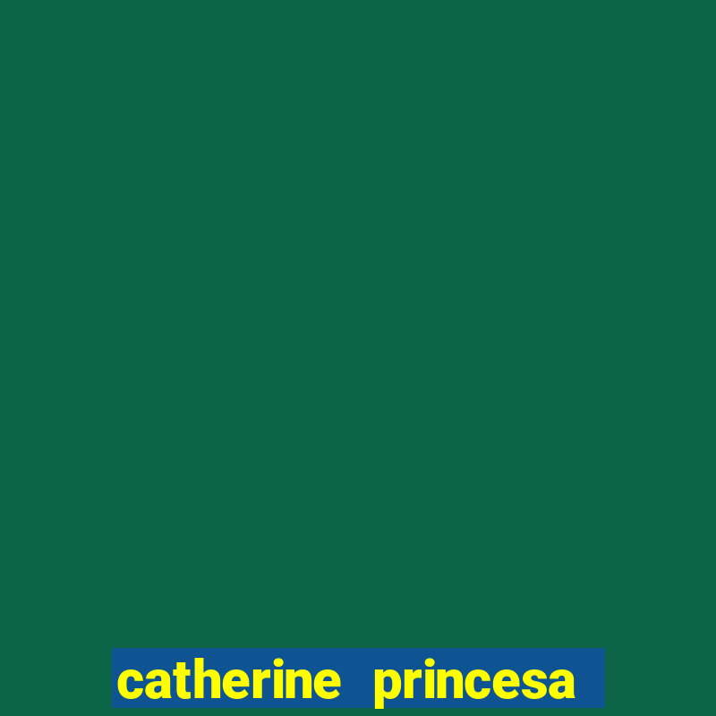 catherine princesa de gales