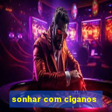 sonhar com ciganos