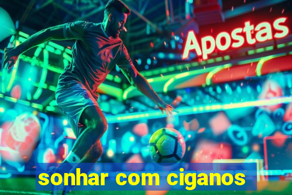 sonhar com ciganos