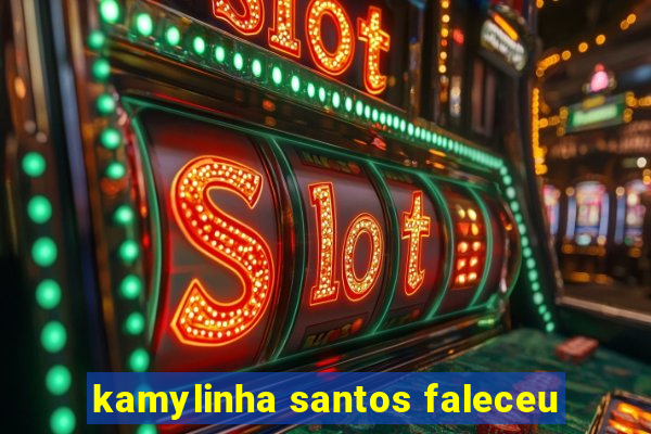 kamylinha santos faleceu