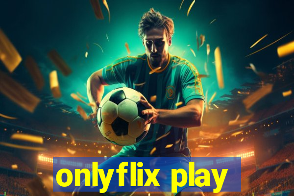 onlyflix play