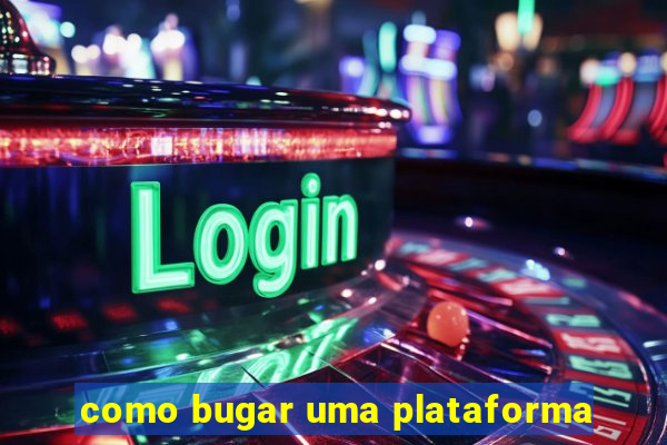 como bugar uma plataforma