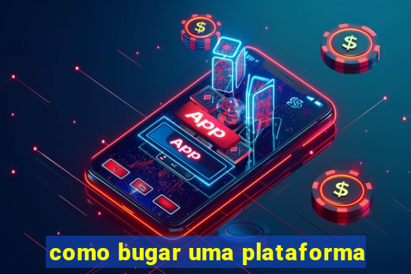 como bugar uma plataforma