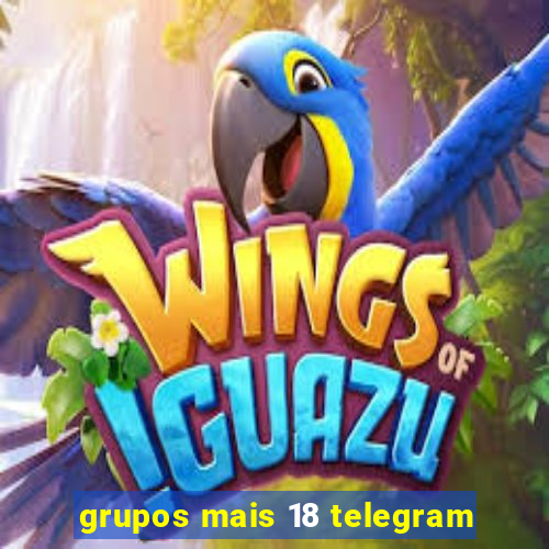 grupos mais 18 telegram